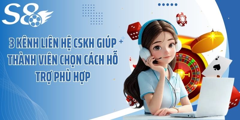 3 kênh liên hệ CSKH giúp thành viên chọn cách hỗ trợ phù hợp