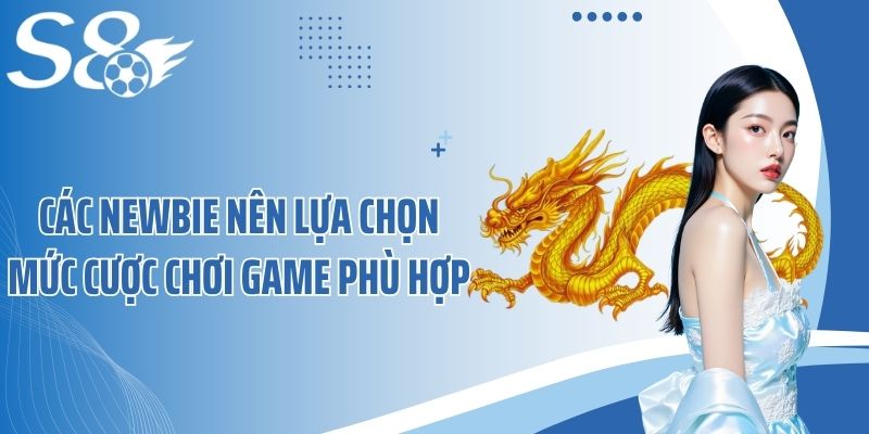 Các newbie nên lựa chọn mức cược chơi game phù hợp