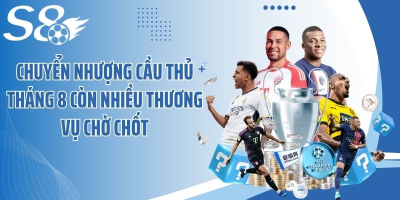 Chuyển nhượng cầu thủ tháng 8 còn nhiều thương vụ chờ chốt