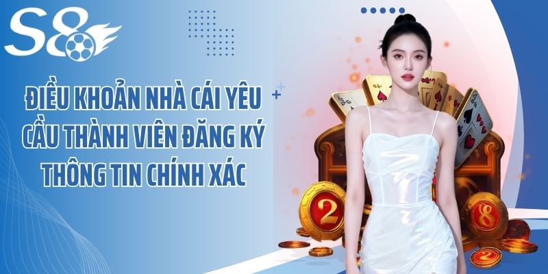 Điều khoản nhà cái yêu cầu thành viên đăng ký thông tin chính xác