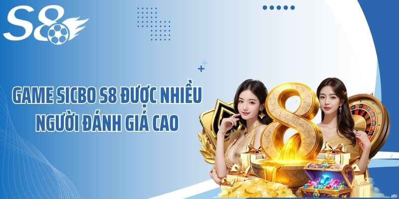 Game sicbo S8 được nhiều người đánh giá cao