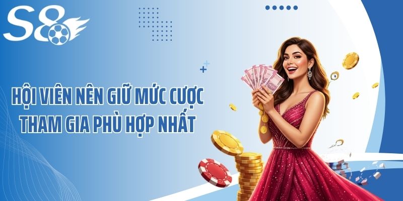 Hội viên nên giữ mức cược tham gia phù hợp nhất