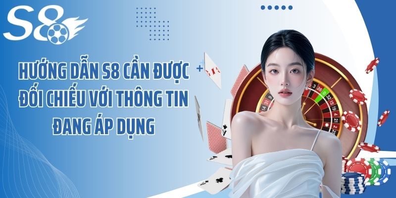Hướng dẫn S8 cần được đối chiếu với thông tin đang áp dụng