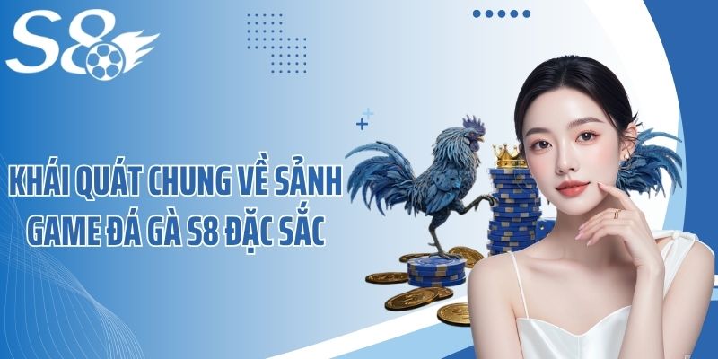 Khái quát chung về sảnh game đá gà S8 đặc sắc