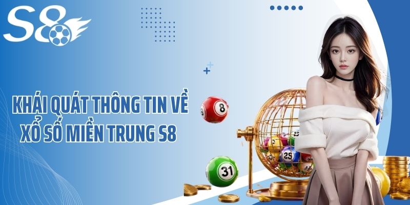 Khái quát thông tin về xổ số miền Trung S8