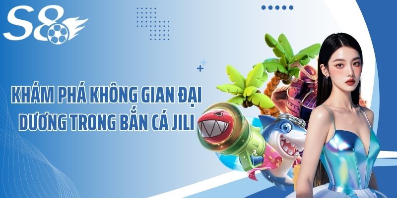 Khám phá không gian đại dương trong bắn cá Jili