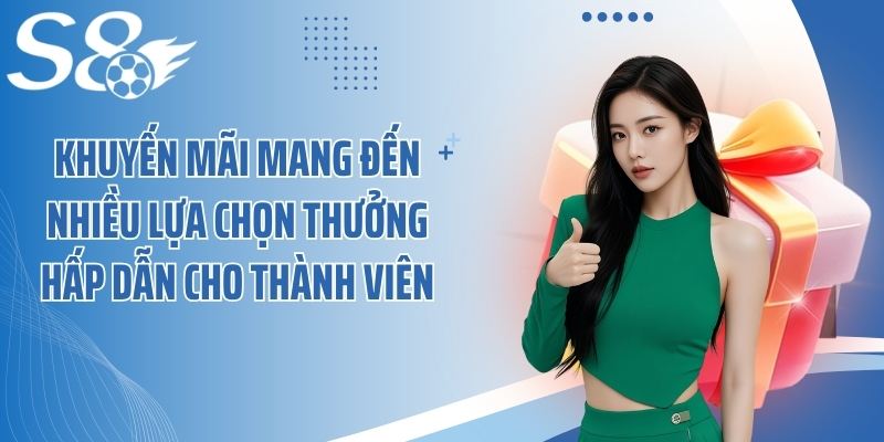 Khuyến mãi mang đến nhiều lựa chọn thưởng hấp dẫn cho thành viên