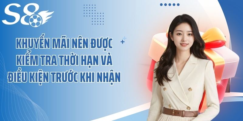 Khuyến mãi nên được kiểm tra thời hạn và điều kiện trước khi nhận