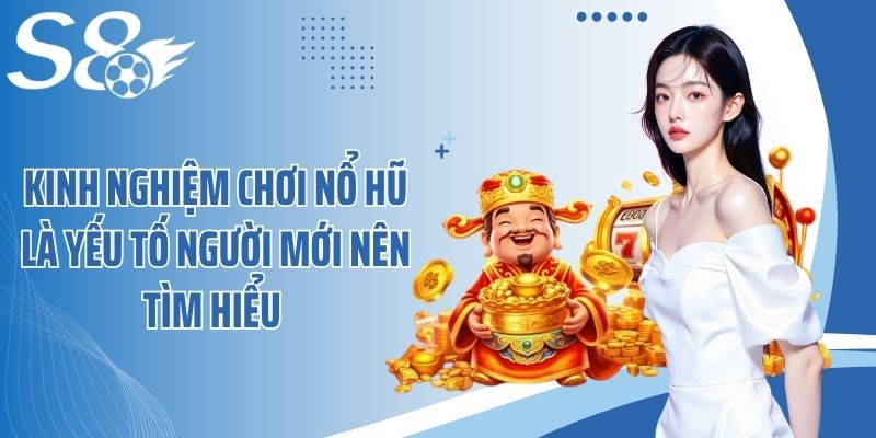 Kinh nghiệm chơi nổ hũ là yếu tố người mới nên tìm hiểu