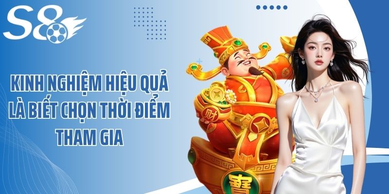 Kinh nghiệm hiệu quả là biết chọn thời điểm tham gia