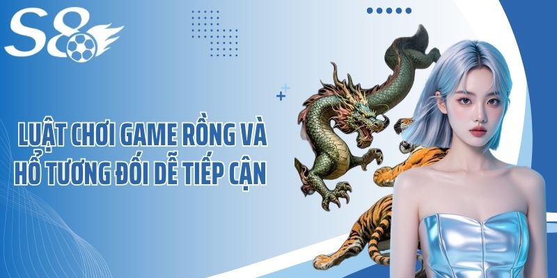 Luật chơi game Rồng và Hổ tương đối dễ tiếp cận