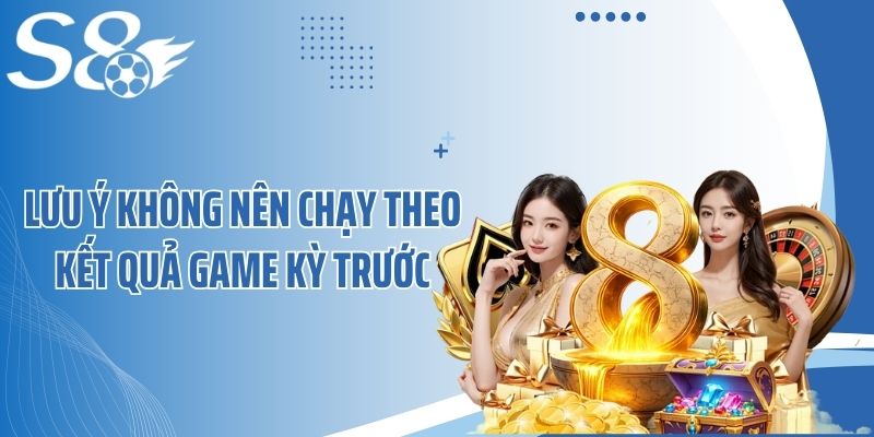 Lưu ý không nên chạy theo kết quả game kỳ trước