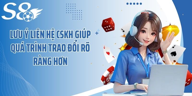 Lưu ý liên hệ CSKH giúp quá trình trao đổi rõ ràng hơn