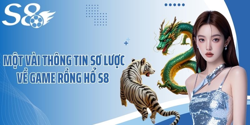 Một vài thông tin sơ lược về game Rồng Hổ S8
