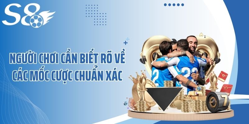Người chơi cần biết rõ về các mốc cược chuẩn xác