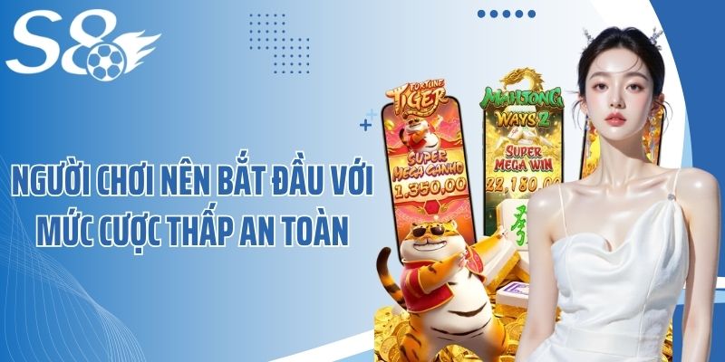 Người chơi nên bắt đầu với mức cược thấp an toàn