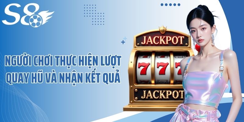 Người chơi thực hiện lượt quay hũ và nhận kết quả