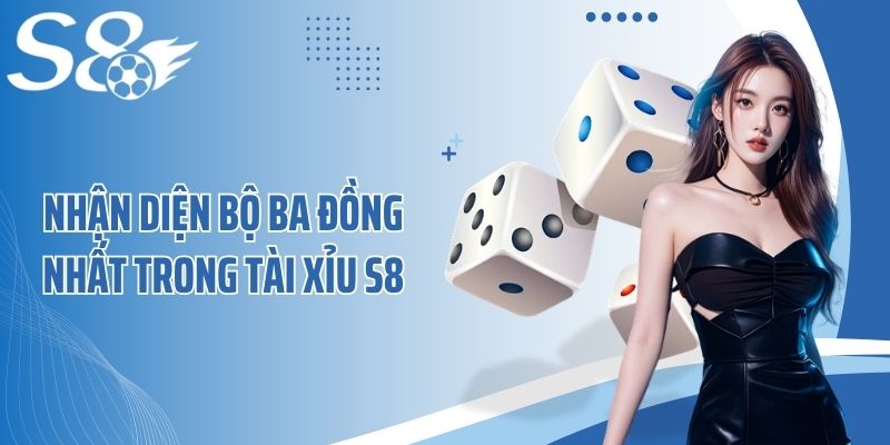 Nhận diện bộ ba đồng nhất trong tài xỉu S8