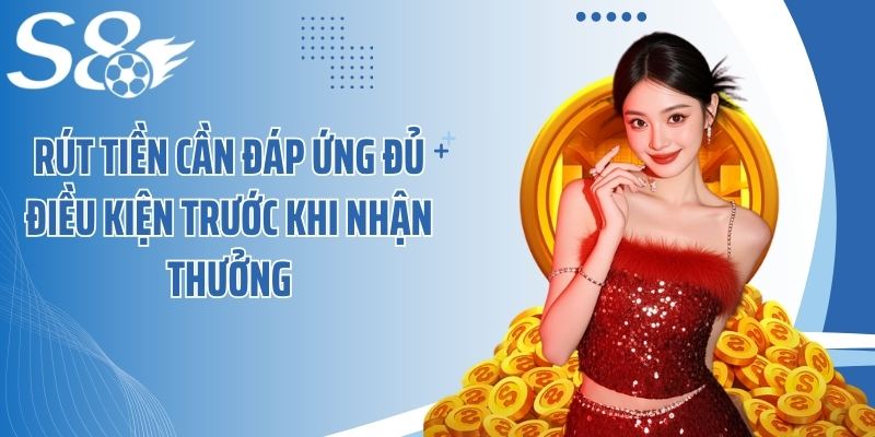 Rút tiền cần đáp ứng đủ điều kiện trước khi nhận thưởng