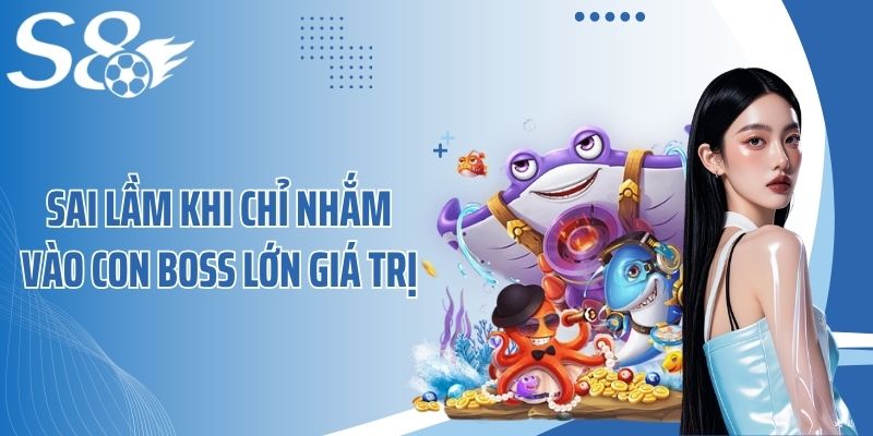 Sai lầm khi chỉ nhắm vào con boss lớn giá trị