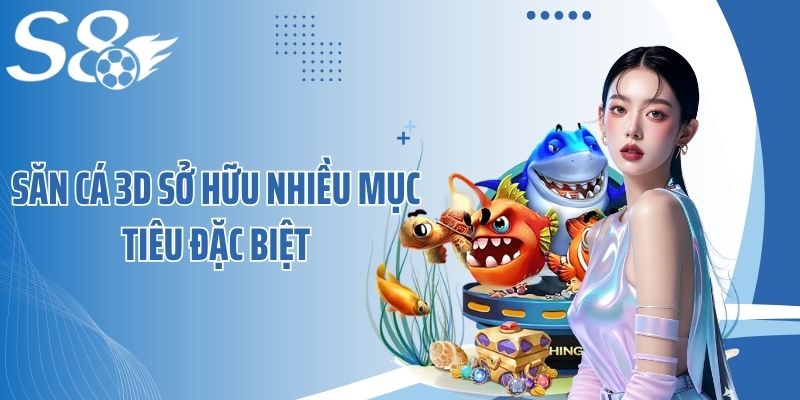 Săn cá 3D sở hữu nhiều mục tiêu đặc biệt