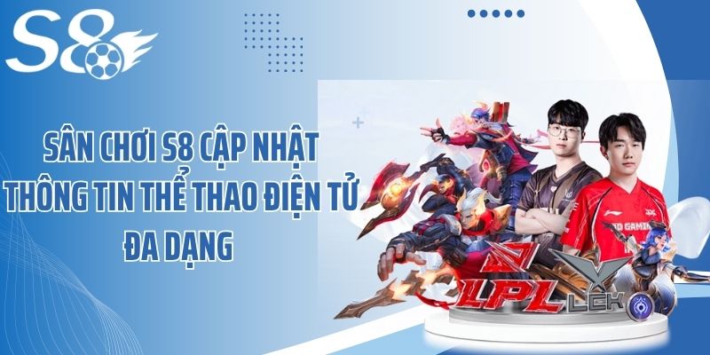 Sân chơi S8 cập nhật thông tin thể thao điện tử đa dạng