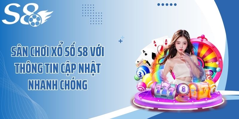 Sân chơi xổ số S8 với thông tin cập nhật nhanh chóng