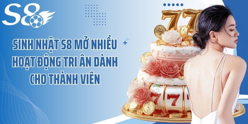 Sinh nhật S8 mở nhiều hoạt động tri ân dành cho thành viên