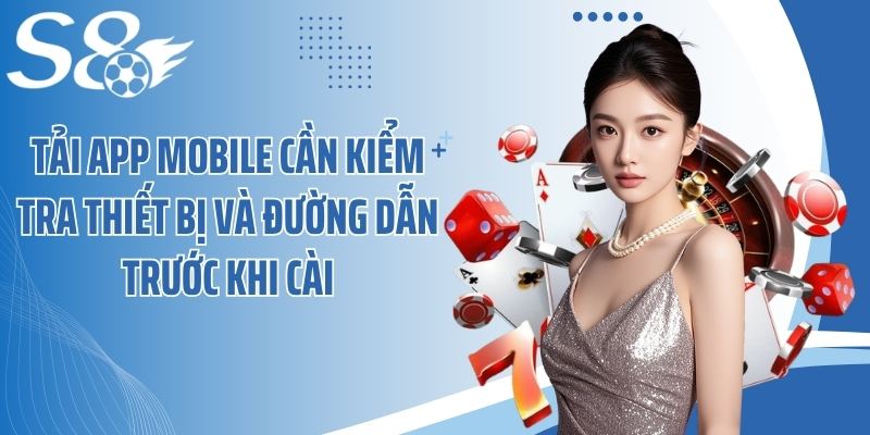 Tải app mobile cần kiểm tra thiết bị và đường dẫn trước khi cài