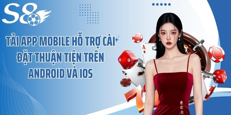 Tải app mobile hỗ trợ cài đặt thuận tiện trên Android và iOS