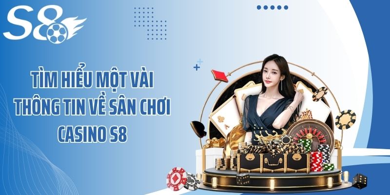 Tìm hiểu một vài thông tin về sân chơi casino S8