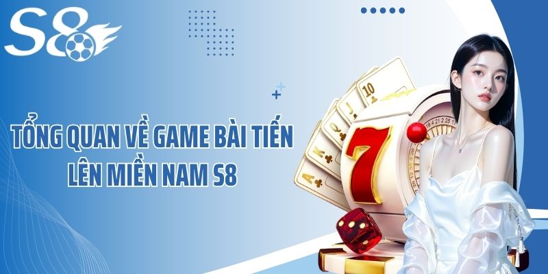 Tổng quan về game bài tiến lên miền Nam S8