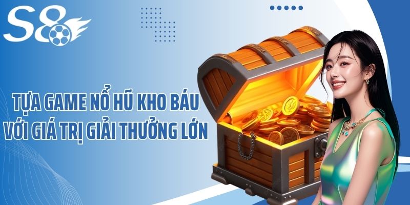 Tựa game nổ hũ Kho báu với giá trị giải thưởng lớn