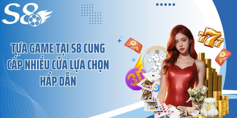 Tựa game tại S8 cung cấp nhiều cửa lựa chọn hấp dẫn