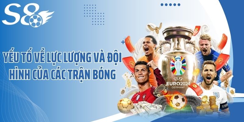 Yếu tố về lực lượng và đội hình của các trận bóng